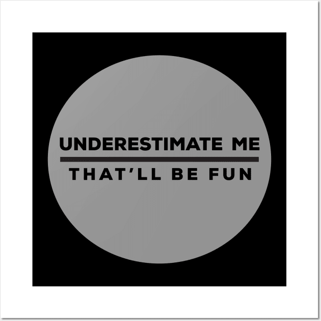 Underestimate Me - Sarcastic Saying Wall Art by CoastalDesignStudios